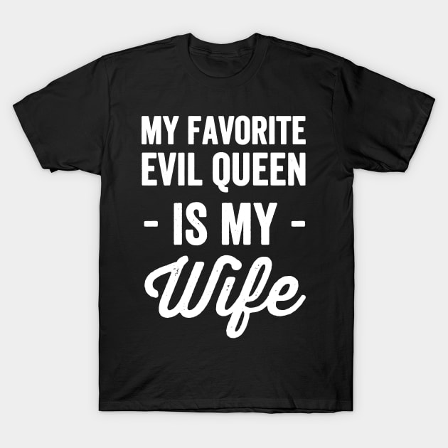 My favorite evil queen is my wife T-Shirt by captainmood